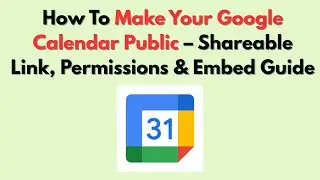 How To Make Your Google Calendar Public &ndash; Shareable Link, Permissions & Embed Guide