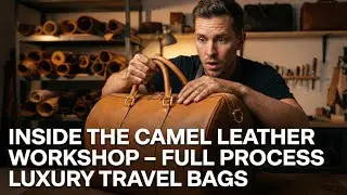 Inside the Camel Leather Workshop &ndash; Full Process Luxury Travel Bags