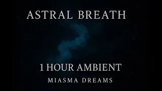 Astral Breath &ndash; 60 Minutes of Deep Space Ambient | Sleep, Meditation, Focus