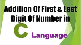 Write a C Program to Addition Of First & Last Digit Of Number ....