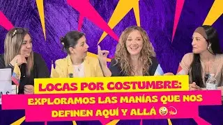 Locas por Costumbre: Exploramos las manías que nos definen aquí y allá 🤪💫