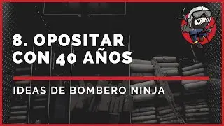 8. OPOSITAR con 40 AÑOS | Ideas de Bombero Ninja
