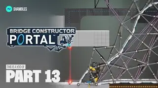 TildeShambles - Bridge Constructor Portal - Part 13 (FINALE)