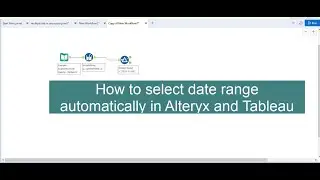How to select date range automatically in Alteryx and Tableau