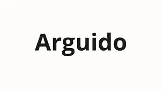 Как произносить Arguido