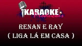 RENAN E RAY - LIGA LÁ EM CASA ( KARAOKE )