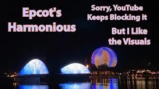 Good-bye to Epcot's Harmonious: But YouTube Won't Let Me Post It!