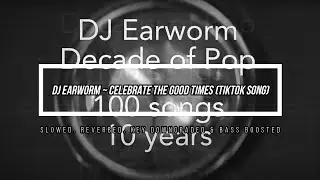 dj earworm ~ celebrate the good times (tiktok song) /// slowed, reverbed, key dngrd & bass boosted