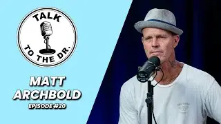 MATT ARCHBOLD | TALK TO THE DR. | EP #20