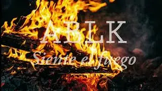 ABLK - SIENTE EL FUEGO