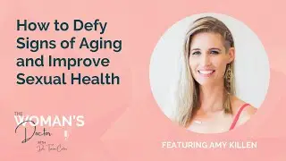 How to Defy Signs of Aging and Improve Sexual Health with Dr. Amy Killen