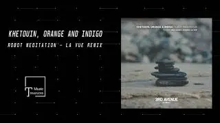 PREMIERE: Khetouin, Orange & Indigo - Robot Meditation (La Vue Remix) [3RD AVENUE]