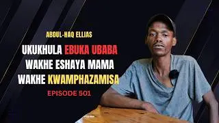 EPISODE 501 UKUKHULA EBUKA UBABA WAKHE ESHAYA MAMA WAKHE KWAMPHAZAMISA KAKHULU EMPILWENI YAKHE