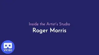 Inside the Artist's Studio with Roger Morris - VR180
