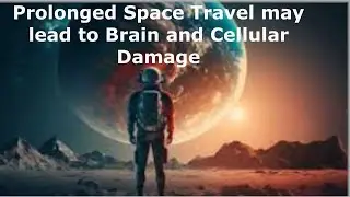 Prolonged Space Travel may lead to Brain and Cellular Damage