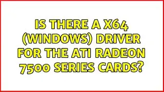 Is there a x64 (Windows) Driver for the ATI Radeon 7500 series cards?