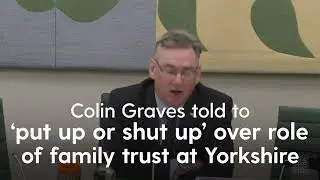 Colin Graves told to &lsquo;put up or shut up&rsquo; over role of family trust at Yorkshire