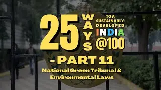 National Green Tribunal & Env Legislation (25 ways to a Sustainably Developed India@100- Part 11)