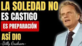 LA SOLEDAD NO ES CASTIGO, ES PREPARACIÓN – ASÍ DIO - Billy Graham último sermón 2025