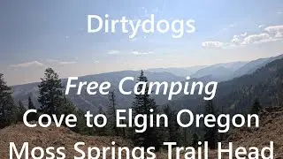 4K/FREE CAMPING/COVE TO ELGIN OR./MOSS CREEK TRAIL HEAD & CAMPGROUND/2025/LABOR DAY WEEKEND