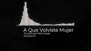 128 Armonia 10 - A Que Volviste Mujer (Dj Julio Latin Tech House)