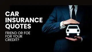 Does Getting CAR INSURANCE QUOTES Affect Your Credit Score?