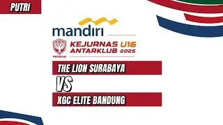 THE LION Surabaya VS XGC ELITE Bandung | Mandiri Kejurnas Antarklub U16 2025 Putri