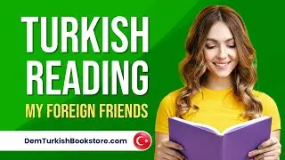 Turkish Reading | My Foreign Friends | Learn Turkish from zero!