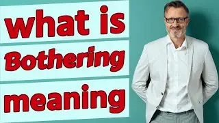 Bothering | Meaning of bothering 📖 📖 📖
