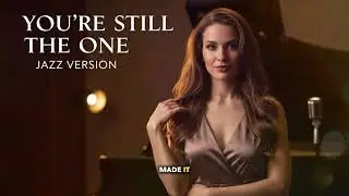YOU'RE STILL THE ONE  - SHANIA TWAIN || JAZZ VERSION