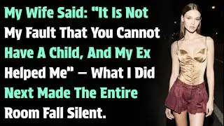 My Wife Said: &ldquo;It Is Not My Fault That You Cannot Have A Child, And My Ex Helped Me&rdquo; &mdash; What I&hellip;