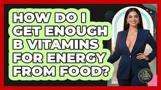 How Do I Get Enough B Vitamins For Energy From Food?