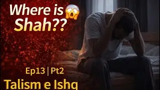 Where Is Shah? | Talism-e-Ishq Ep 13 Part 2 | Emotional Urdu Novel