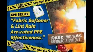 Arc Week Season 6, Ep. 5 – Belief: “Fabric Softener & Lint Ruin Arc-rated PPE Effectiveness.”