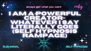 I AM A POWERFUL CREATOR - WHATEVER I SAY LITERALLY GOES (SELF HYPNOSIS RAMPAGE)
