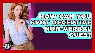 How Can You Spot Deceptive Non-verbal Cues? - The Everyday Why