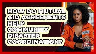 How Do Mutual Aid Agreements Help Community Disaster Coordination? - Your Emergency Planner