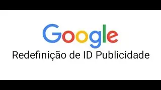 REDEFINIR ID DE PUBLICIDADE NO GOOGLE