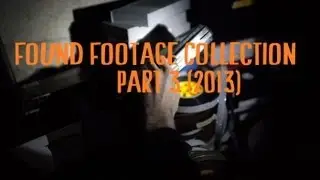Xanderfaulk's Found Footage Collection Part 3 - (2013)