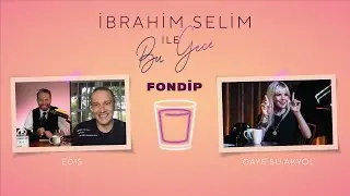 İbrahim Selim ile Bu Gece - Fondip #8: Edis, Gaye Su Akyol