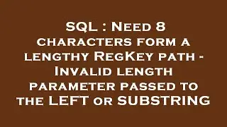 SQL : Need 8 characters form a lengthy RegKey path - Invalid length parameter passed to the LEFT or