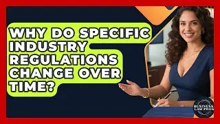 Why Do Specific Industry Regulations Change Over Time? - Business Law Pros