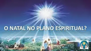 O NATAL NO PLANO ESPIRITUAL.