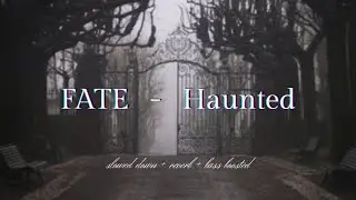 FATE - Haunted {𝑠𝑙𝑜𝑤𝑒𝑑 𝑑𝑜𝑤𝑛 + 𝑟𝑒𝑣𝑒𝑟𝑏 + 𝑏𝑎𝑠𝑠 𝑏𝑜𝑜𝑠𝑡𝑒𝑑}