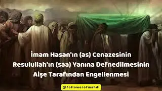İmam Hasan'ın Cenazesinin Resulullah'ın Yanına Defnedilmesinin Aişe Tarafından Engellenmesi