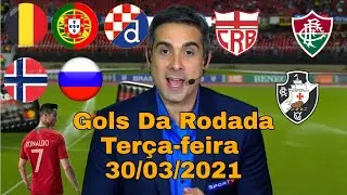 GOLS DESTA TER&Ccedil;A-FEIRA 30/03/21 GOLS PELO BRASIL + FUTEBOL EUROPEU