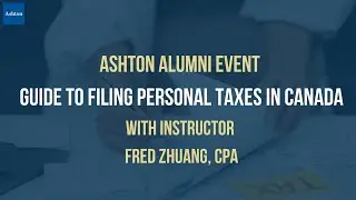 Guide to Filing Personal Taxes in Canada | Alumni Event with CPA Fred Zhuang | Ashton College