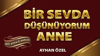 Ağlatan İlahi - Ayhan &Ouml;zel - Bir Sevda D&uuml;ş&uuml;n&uuml;yorum Anne