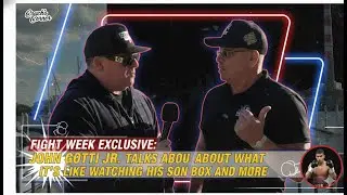 FIGHT WEEK EXCLUSIVE: John Gotti Jr. Talks About What It's Like Watching His Son Box and More