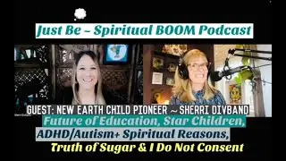 JUST BE Spiritual Boom - Sugar, Children, Education, Labels & I DO NOT CONSENT w/ Sherri Divband